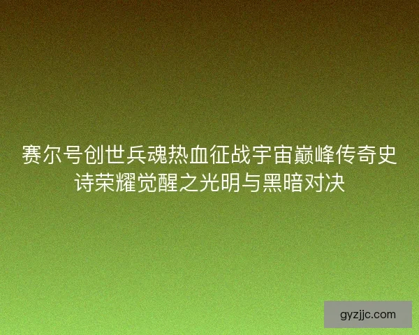 赛尔号创世兵魂热血征战宇宙巅峰传奇史诗荣耀觉醒之光明与黑暗对决